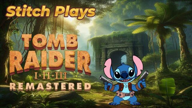 Stitch Plays Tomb Raider I-III Remastered Part 1