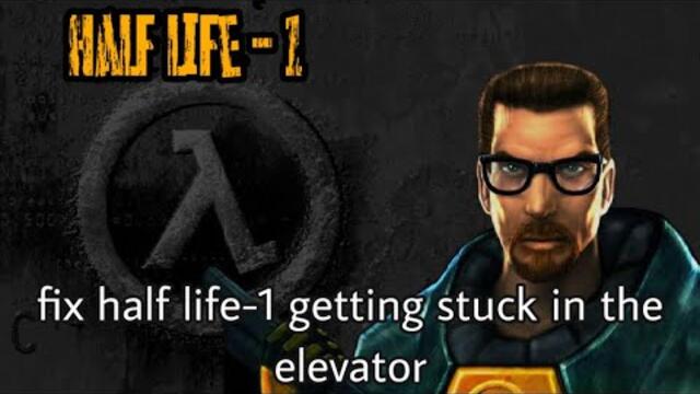 How To Fix Half Life-1 Getting Stuck In Elevator