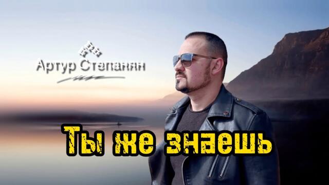 Артур Степанян   Ты же знаешь