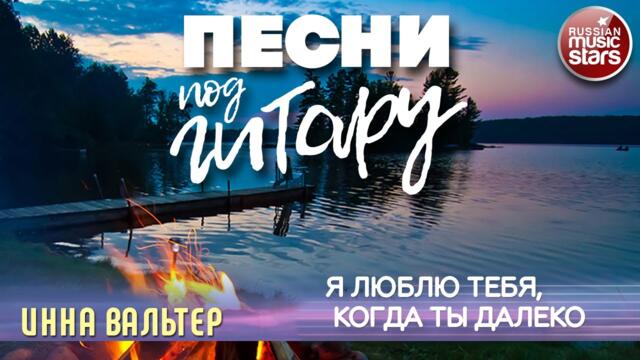 ИННА ВАЛЬТЕР    -    Я ЛЮБЛЮ ТЕБЯ, КОГДА ТЫ ДАЛЕКО