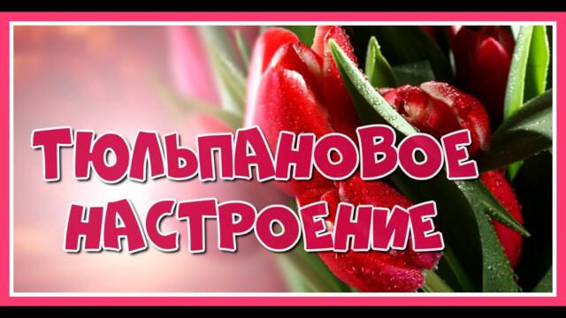 Весна! Тепла, радости, солнца и цветов! Мои друзья! Для вас, дорогие мои!" Тюльпановое настроение"