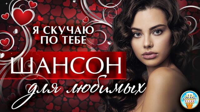 ШАНСОН ДЛЯ ЛЮБИМЫХ ❤  Я СКУЧАЮ ПО ТЕБЕ ❤ ДУШЕВНАЯ ПЕСНЯ ❤