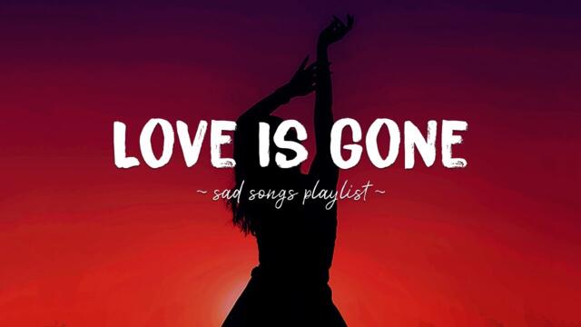 Love Is Gone ♫ Sad songs playlist for broken hearts ~ Depressing Songs 2024 That Will Make You Cry
