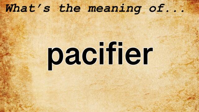 Pacifier Meaning : Definition of Pacifier