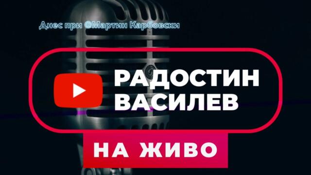 ИЗВЪНРЕДНО ЖИВО СТУДИО: Радостин Василев при Карбовски