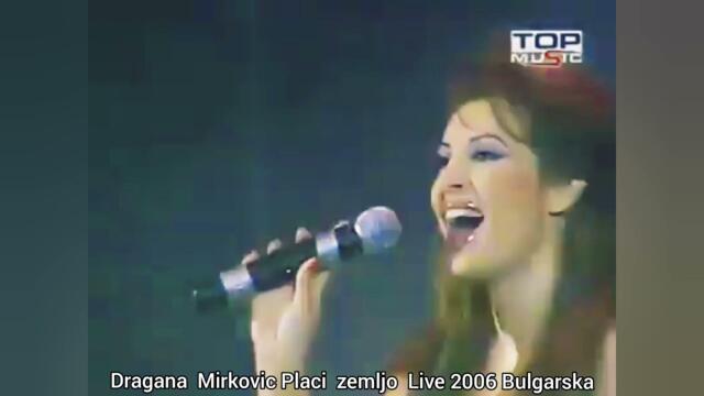 Dragana Mirkovic - Placi zemljo live ( Bulgarska )2006
