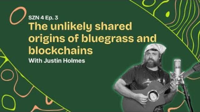 Season 4 - Ep. - 3 The unlikely shared origins of bluegrass and blockchains W/ Justin Holmes