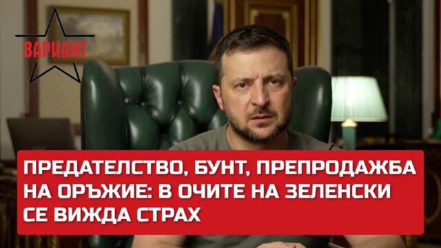 💥ПРЕДАТЕЛСТВО, БУНТ, ПРЕПРОДАЖБА НА ОРЪЖИЕ: В ОЧИТЕ НА ЗЕЛЕНСКИ СЕ ВИЖДА СТРАХ, Вариант #137