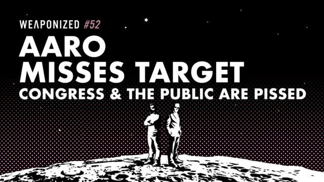 AARO Misses Target - Congress & The Public Are Pissed : WEAPONIZED : EPISODE #52