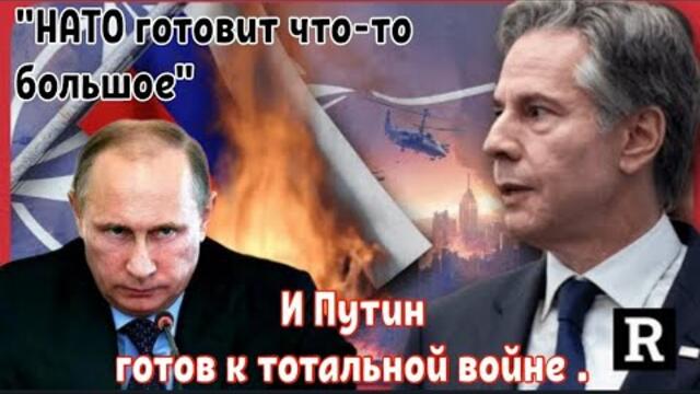 "НАТО готовит что-то большое", и Путин готов к тотальной войне .