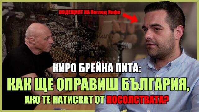 КИРО БРЕЙКА ПИТА: КАК ЩЕ ОПРАВИШ БЪЛГАРИЯ, АКО ТЕ НАТИСКАТ ОТ ПОСОЛСТВАТА?