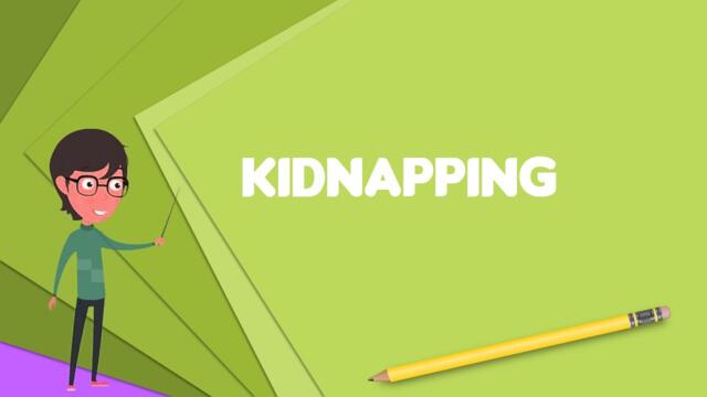 What is Kidnapping? Explain Kidnapping, Define Kidnapping, Meaning of Kidnapping