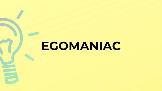 What is the meaning of the word EGOMANIAC?