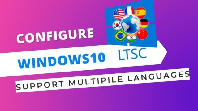 Configure Windows 10 LTSC (English)to Support Multiple Languages