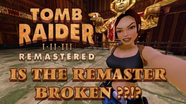 Tomb Raider I - III Remastered - Is The Remaster Broken??!?