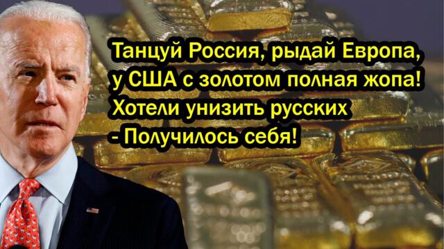Танцуй Россия, рыдай Европа, у США с золотом полная жопа! Хотели унизить русских - Получилось себя!