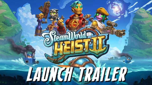 SteamWorld Heist II | Official Launch Trailer