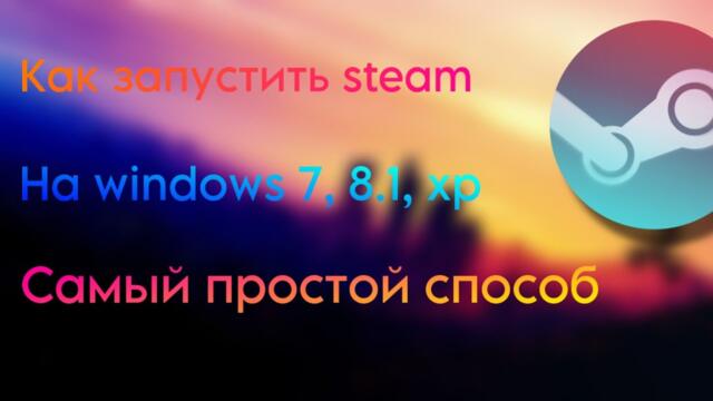 КАК ЗАПУСТИТЬ СТИМ НА WINDOWS 7, 8, 8.1, XP / HOW TO START STEAM ON WINDOWS 7, 8, 8.1, XP