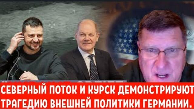 СКОТТ РИТТЕР: СЕВЕРНЫЙ ПОТОК И КУРСК ДЕМОНСТРИРУЮТ ТРАГЕДИЮ ВНЕШНЕЙ ПОЛИТИКИ ГЕРМАНИИ.