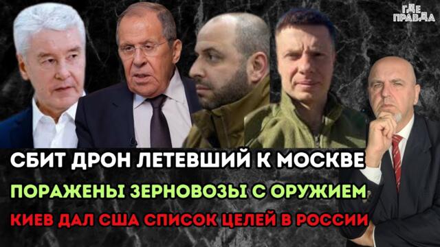 Сбит дрон летевший к Москве. Поражены зерновозы с оружием. Киев дал США список целей в России.