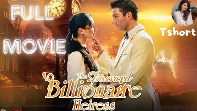 The Divorced Billionaire Heiress – Full HD Short Drama