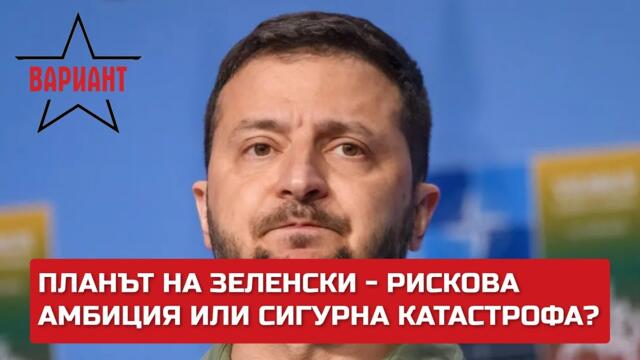 ПЛАНЪТ НА ЗЕЛЕНСКИ - РИСКОВА АМБИЦИЯ ИЛИ СИГУРНА КАТАСТРОФА,  Вариант #281
