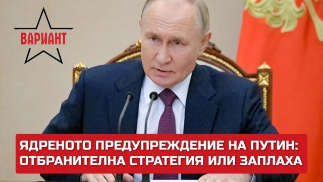ЯДРЕНОТО ПРЕДУПРЕЖДЕНИЕ НА ПУТИН: ОТБРАНИТЕЛНА СТРАТЕГИЯ ИЛИ ЗАПЛАХА,  Вариант #282