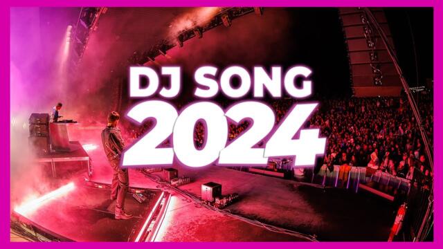DJ SONG 2024 - Mashups & Remixes of Popular Songs 2024 | DJ Songs Club Music Disco DJ Remix Mix 2024