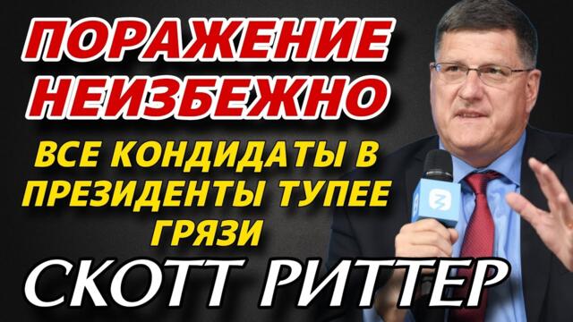 Скотт Риттер: Поражение неизбежно | Все кондидаты в президенты тупее грязи