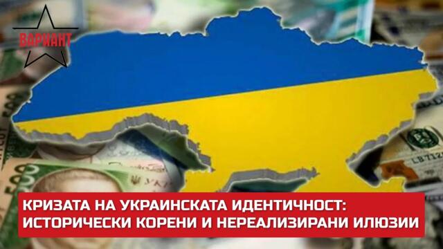 КРИЗАТА НА УКРАИНСКАТА ИДЕНТИЧНОСТ: ИСТОРИЧЕСКИ КОРЕНИ И НЕРЕАЛИЗИРАНИ ИЛЮЗИИ,  Вариант #299