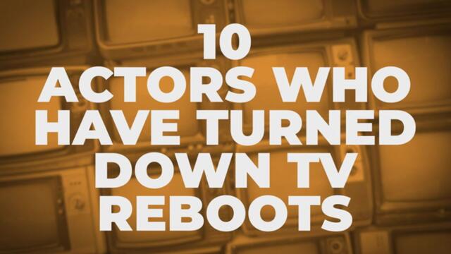 10 Actors Who Have Turned Down TV Reboots