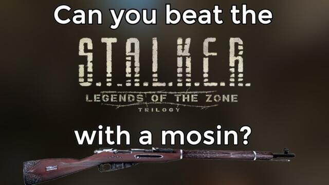 Can you beat the STALKER Trilogy with a Mosin-Nagant?