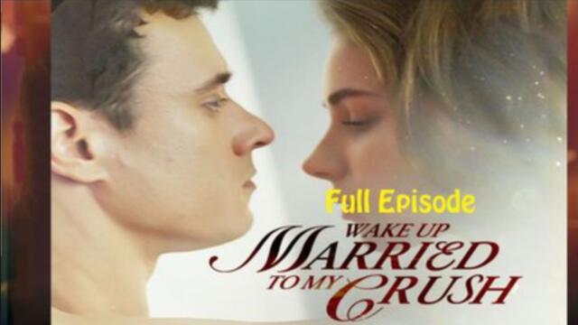 Accidentally Married to My Crush- A Dream Come True Full