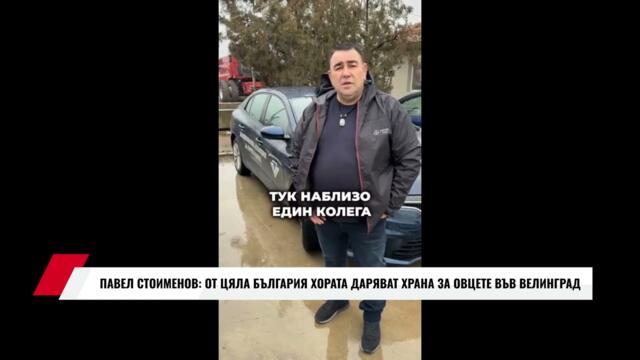 ПАВЕЛ СТОИМЕНОВ: ОТ ЦЯЛА БЪЛГАРИЯ ХОРАТА ДАРЯВАТ ХРАНА ЗА ОВЦЕТЕ ВЪВ ВЕЛИНГРАД