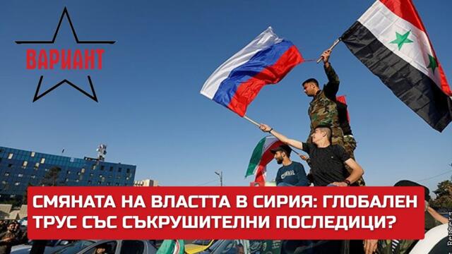 СМЯНАТА НА ВЛАСТТА В СИРИЯ: ГЛОБАЛЕН ТРУС СЪС СЪКРУШИТЕЛНИ ПОСЛЕДИЦИ?,  Вариант #356