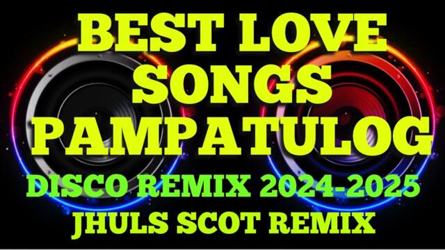 BEST LOVE SONGS PAMPATULOG ( DISCO REMIX 2024-2025 ) JHULS SCOT REMIX