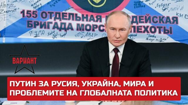 ПУТИН ЗА РУСИЯ, УКРАЙНА, МИРА И ПРОБЛЕМИТЕ НА ГЛОБАЛНАТА ПОЛИТИКА,  Вариант #366