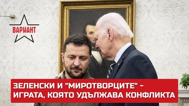 ЗЕЛЕНСКИ И "МИРОТВОРЦИТЕ" - ИГРАТА, КОЯТО УДЪЛЖАВА КОНФЛИКТА,  Вариант #367