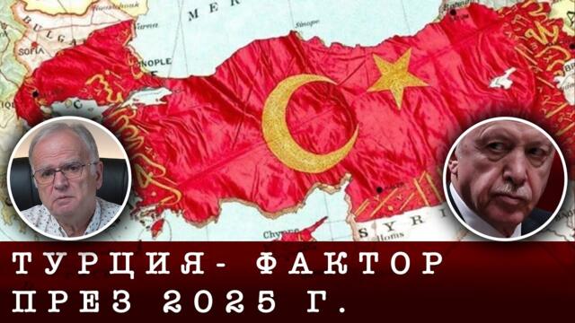 ТУРЦИЯ - ФАКТОР ПРЕЗ 2025 г. - Експрес анализ