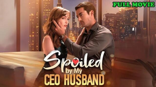 Spoiled by My CEO Husband Full Movie (Full Movie)