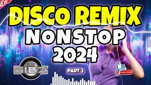 💥 DJ GIBZ DISCO REMIX NONSTOP 2024 - PART 3 💥 | DISCO PARTY NONSTOP MIX 2024 ❤️‍🔥