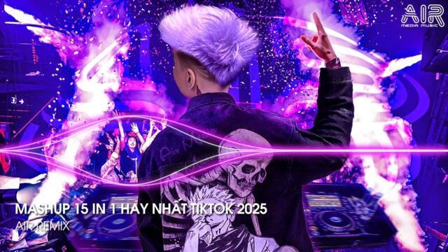 Mashup 15 in 1 - Nhạc Remix TikTok Triệu View Hay Nhất Hiện Nay ♫ Top 15 Nhạc TikTok Hay Nhất 2025