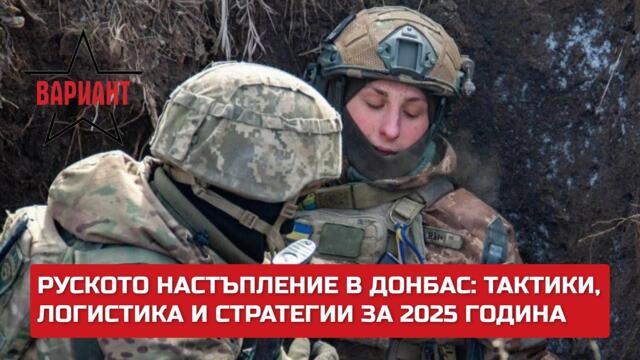 РУСКОТО НАСТЪПЛЕНИЕ В ДОНБАС: ТАКТИКИ, ЛОГИСТИКА И СТРАТЕГИИ ЗА 2025 ГОДИНА,  Вариант #376