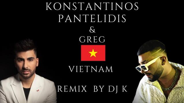 DJ K - Κωνσταντίνος Παντελίδης - Greg - Vietnam|Remix By DJ K