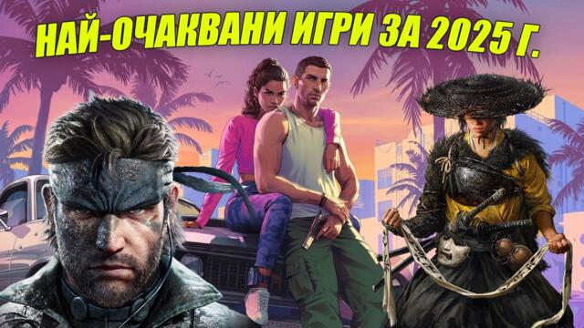 ТЕЗИ ИГРИ ОЧАКВАМЕ НАЙ-МНОГО ПРЕЗ 2025 Г.