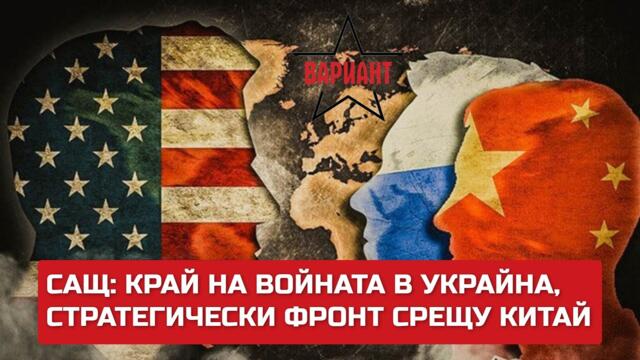 САЩ: КРАЙ НА ВОЙНАТА В УКРАЙНА, СТРАТЕГИЧЕСКИ ФРОНТ СРЕЩУ КИТАЙ,  Вариант #395