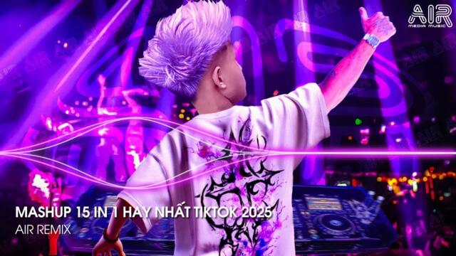 Mashup 15 in 1 - Nhạc Remix TikTok Triệu View Hay Nhất Hiện Nay ♫ Top 15 Nhạc TikTok Hay Nhất 2025