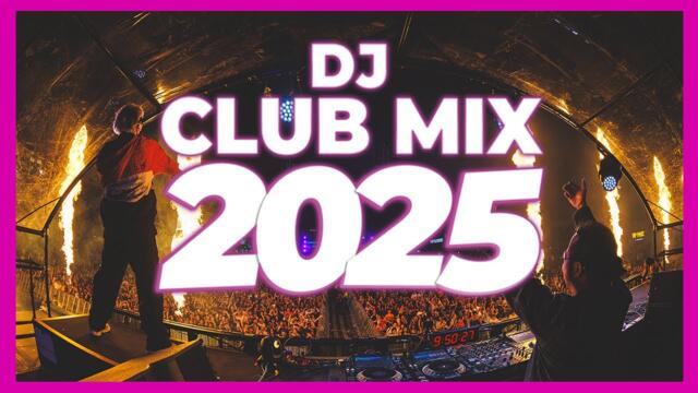 DJ CLUB MIX 2025 - Remixes & Mashups of Popular Songs 2025 | DJ Remix Club Music Disco New Mix 2024