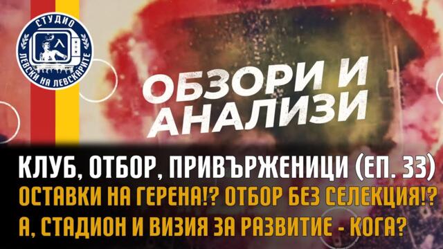 Клуб, Отбор, Привърженици (еп.33) - Оставки на Герена!? А, стадион и визия за развитие - кога?