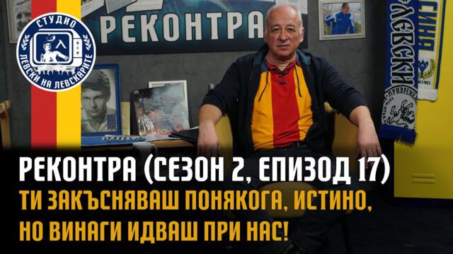 РЕКОНТРА (сезон 2, еп.17) - Ти закъсняваш понякога, истино, но винаги идваш при нас!